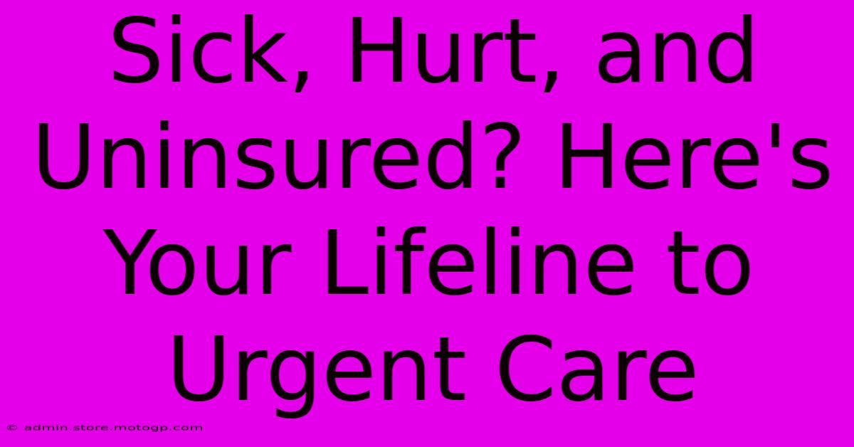 Sick, Hurt, And Uninsured? Here's Your Lifeline To Urgent Care