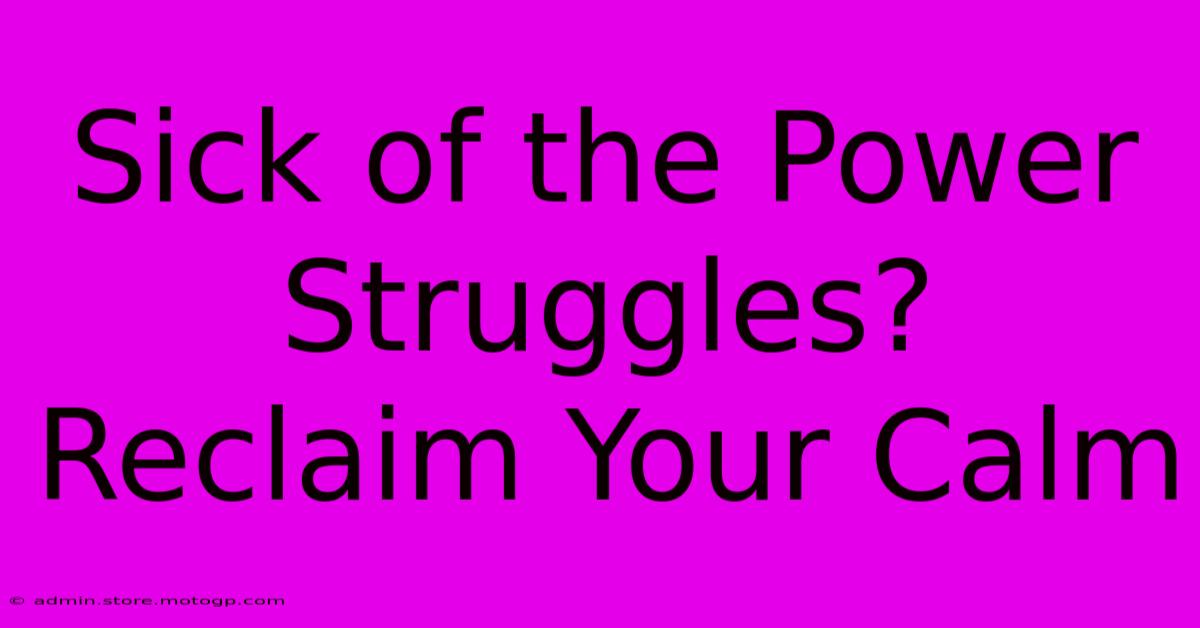 Sick Of The Power Struggles? Reclaim Your Calm