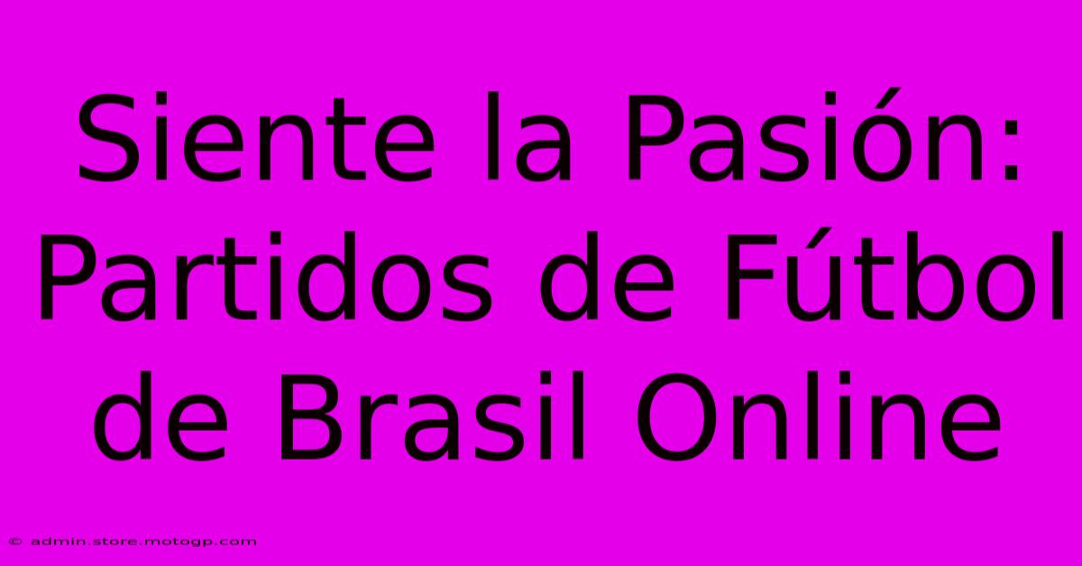 Siente La Pasión:  Partidos De Fútbol De Brasil Online