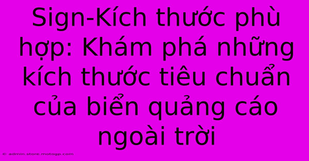 Sign-Kích Thước Phù Hợp: Khám Phá Những Kích Thước Tiêu Chuẩn Của Biển Quảng Cáo Ngoài Trời