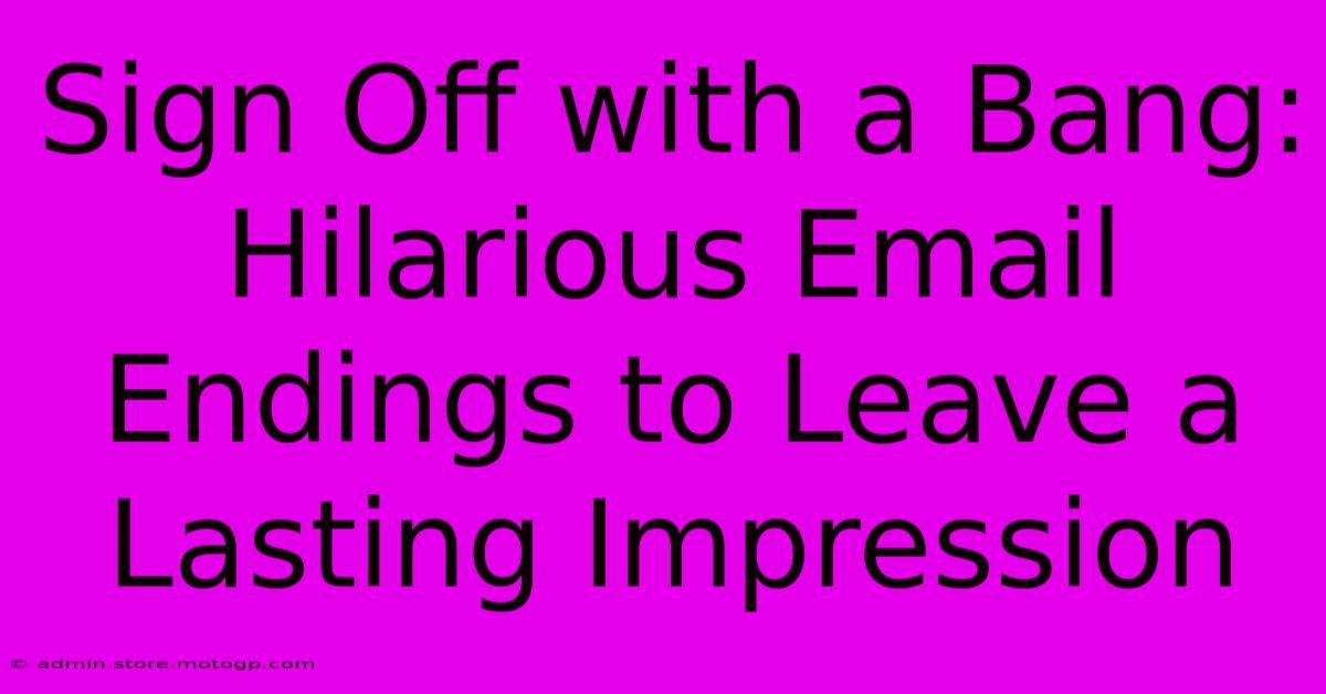 Sign Off With A Bang: Hilarious Email Endings To Leave A Lasting Impression