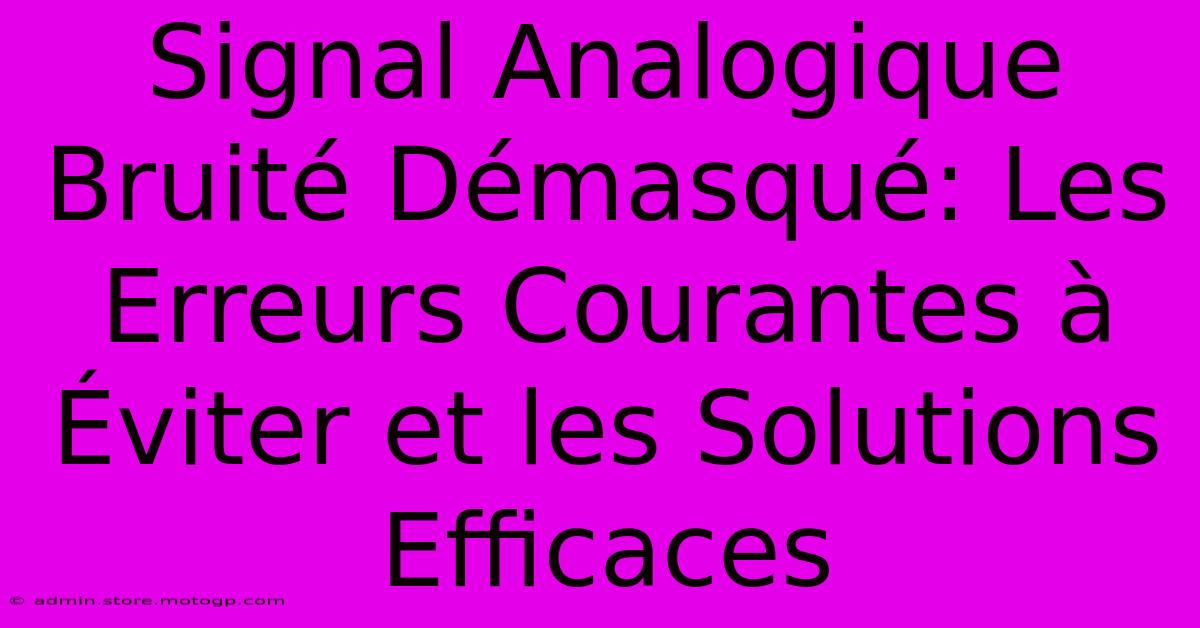 Signal Analogique Bruité Démasqué: Les Erreurs Courantes À Éviter Et Les Solutions Efficaces