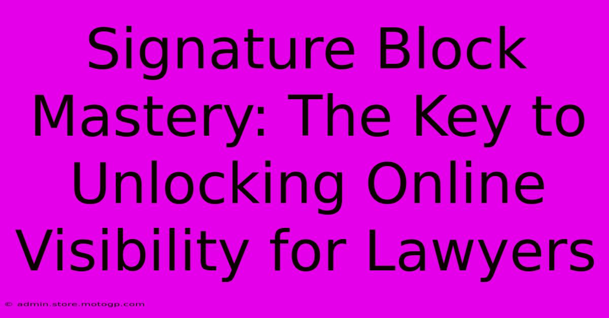 Signature Block Mastery: The Key To Unlocking Online Visibility For Lawyers