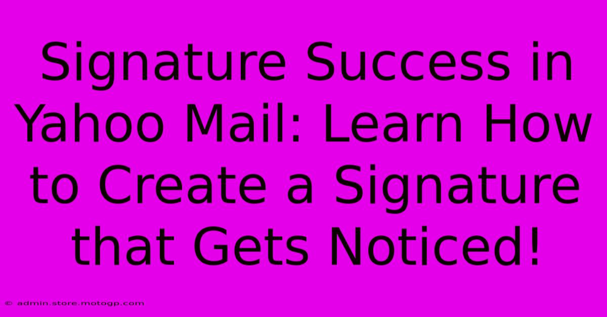 Signature Success In Yahoo Mail: Learn How To Create A Signature That Gets Noticed!