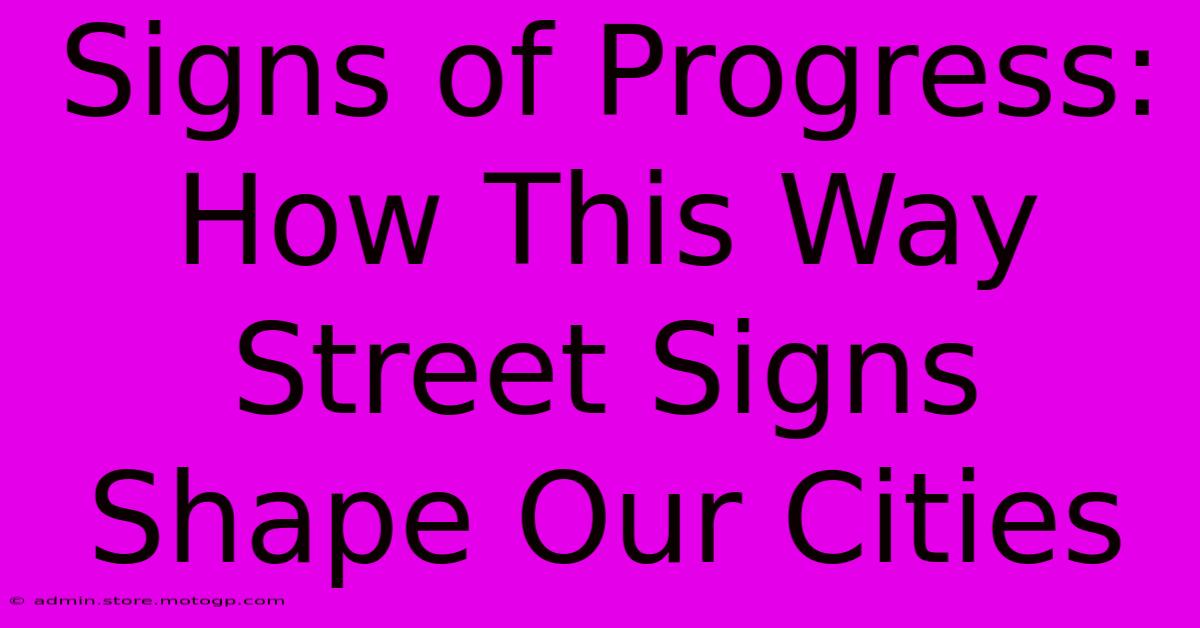 Signs Of Progress: How This Way Street Signs Shape Our Cities