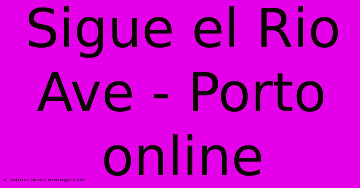 Sigue El Rio Ave - Porto Online