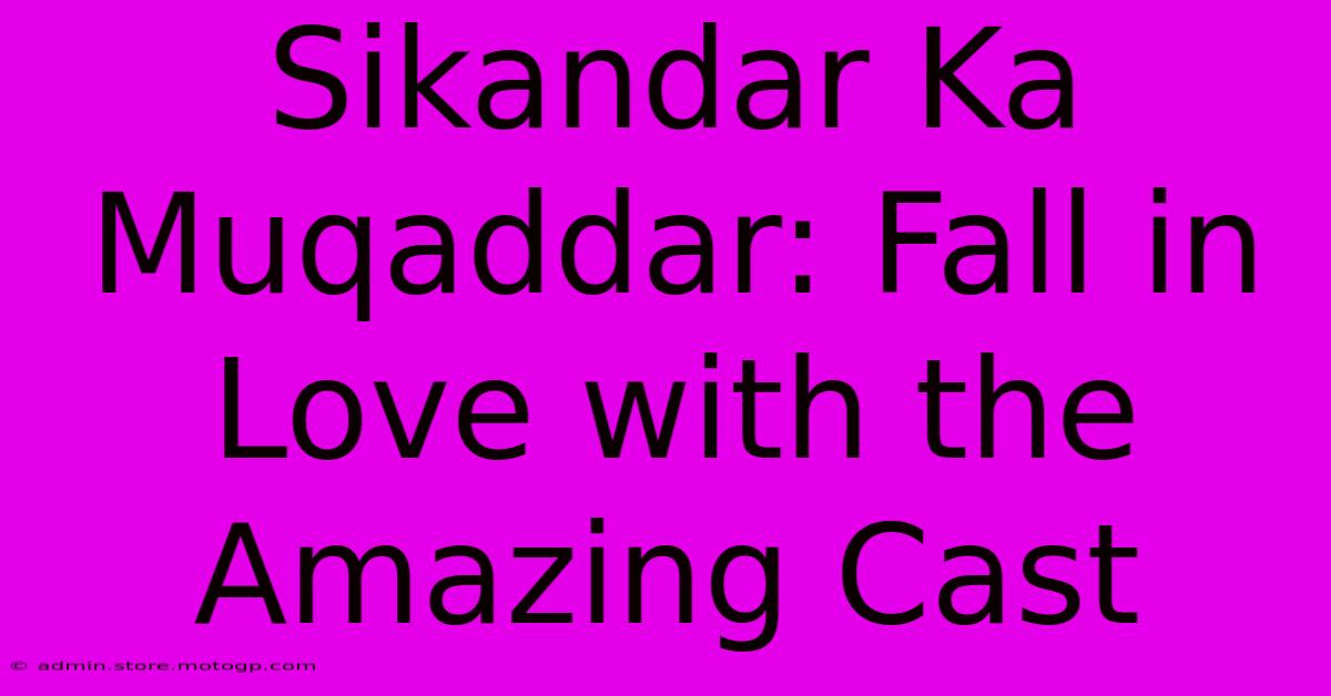 Sikandar Ka Muqaddar: Fall In Love With The Amazing Cast