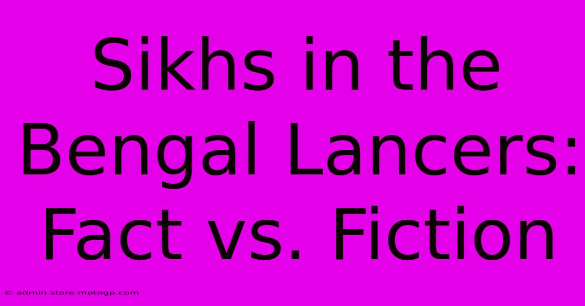 Sikhs In The Bengal Lancers: Fact Vs. Fiction