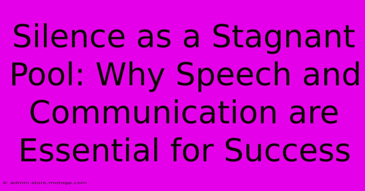 Silence As A Stagnant Pool: Why Speech And Communication Are Essential For Success