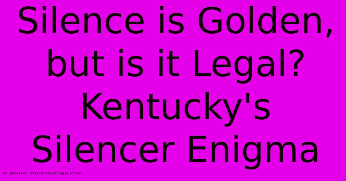 Silence Is Golden, But Is It Legal? Kentucky's Silencer Enigma