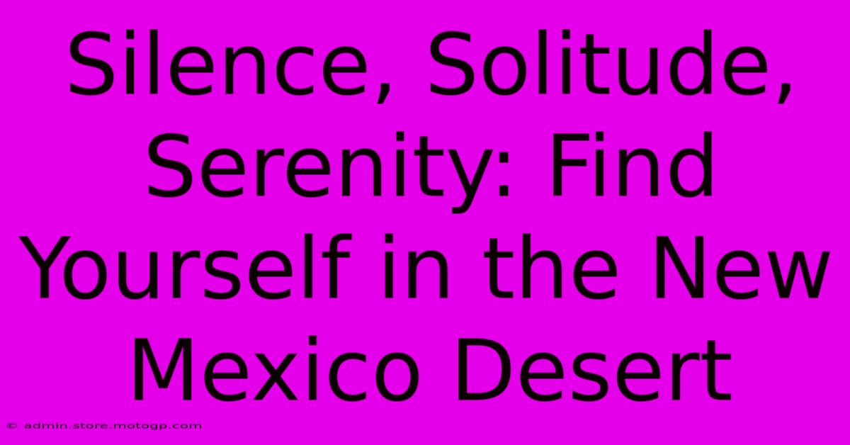 Silence, Solitude, Serenity: Find Yourself In The New Mexico Desert