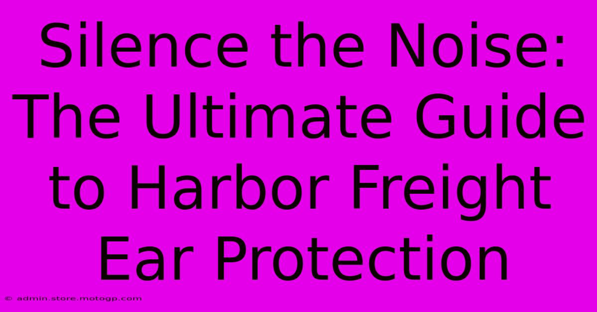 Silence The Noise: The Ultimate Guide To Harbor Freight Ear Protection