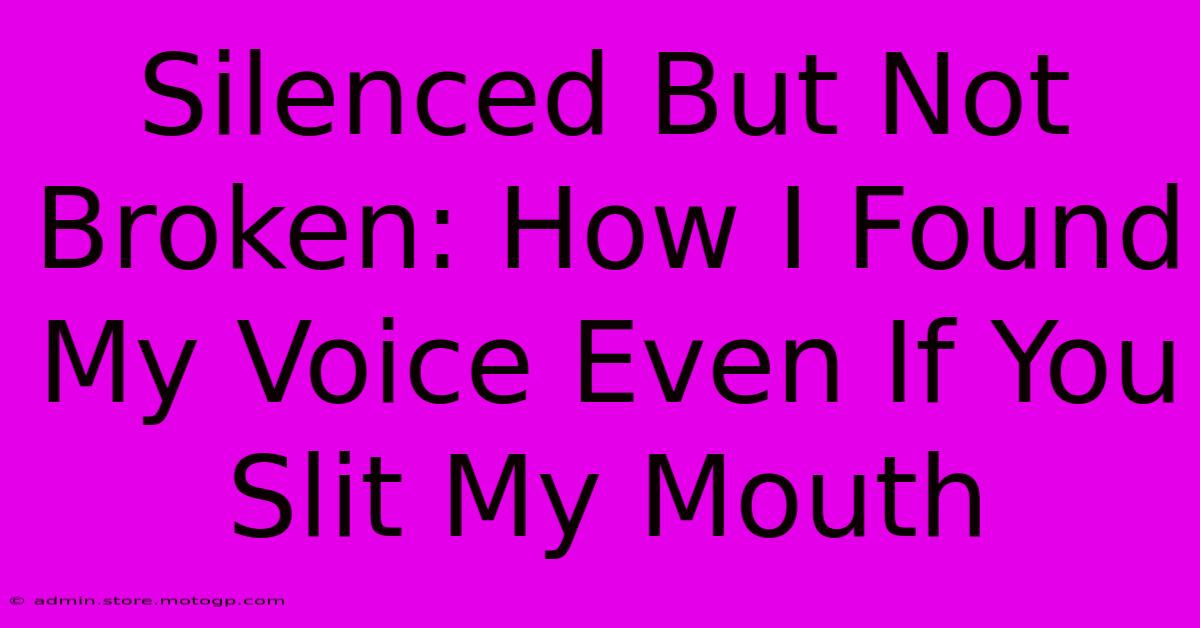 Silenced But Not Broken: How I Found My Voice Even If You Slit My Mouth