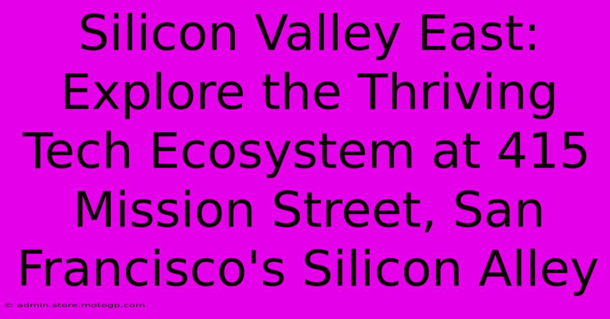 Silicon Valley East: Explore The Thriving Tech Ecosystem At 415 Mission Street, San Francisco's Silicon Alley