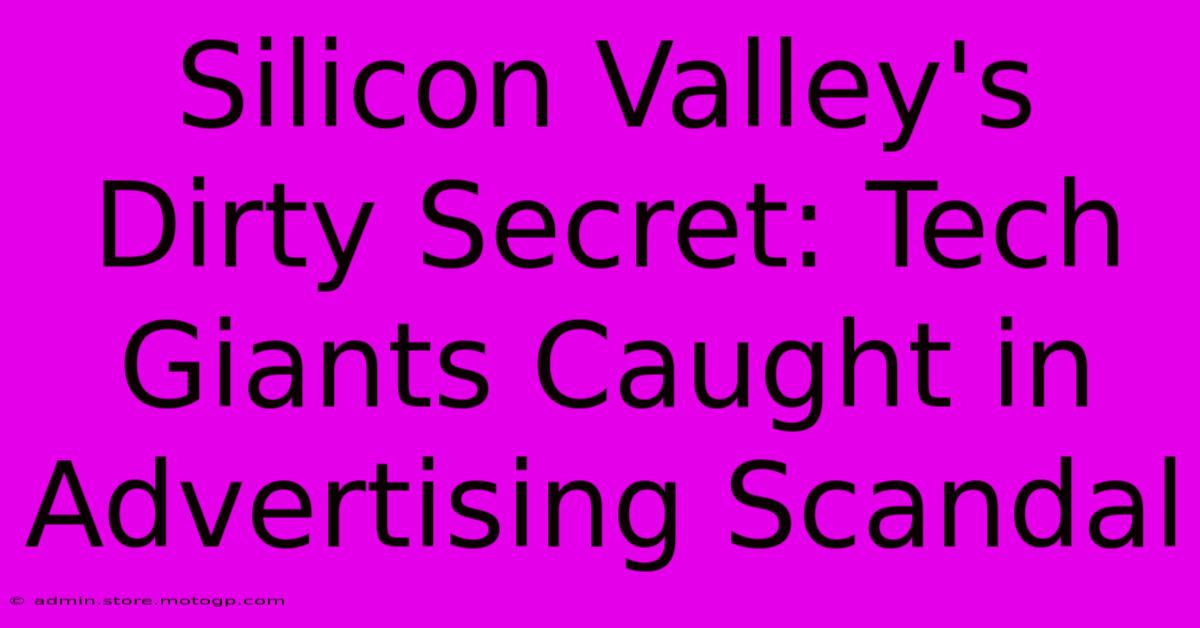 Silicon Valley's Dirty Secret: Tech Giants Caught In Advertising Scandal