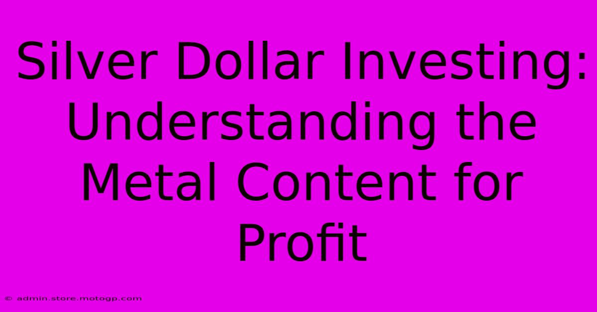 Silver Dollar Investing: Understanding The Metal Content For Profit