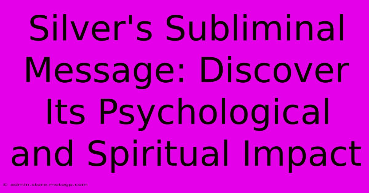 Silver's Subliminal Message: Discover Its Psychological And Spiritual Impact