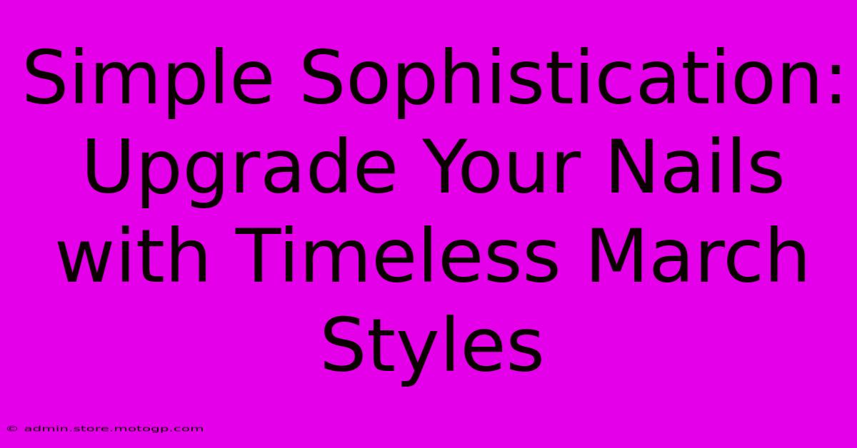 Simple Sophistication: Upgrade Your Nails With Timeless March Styles