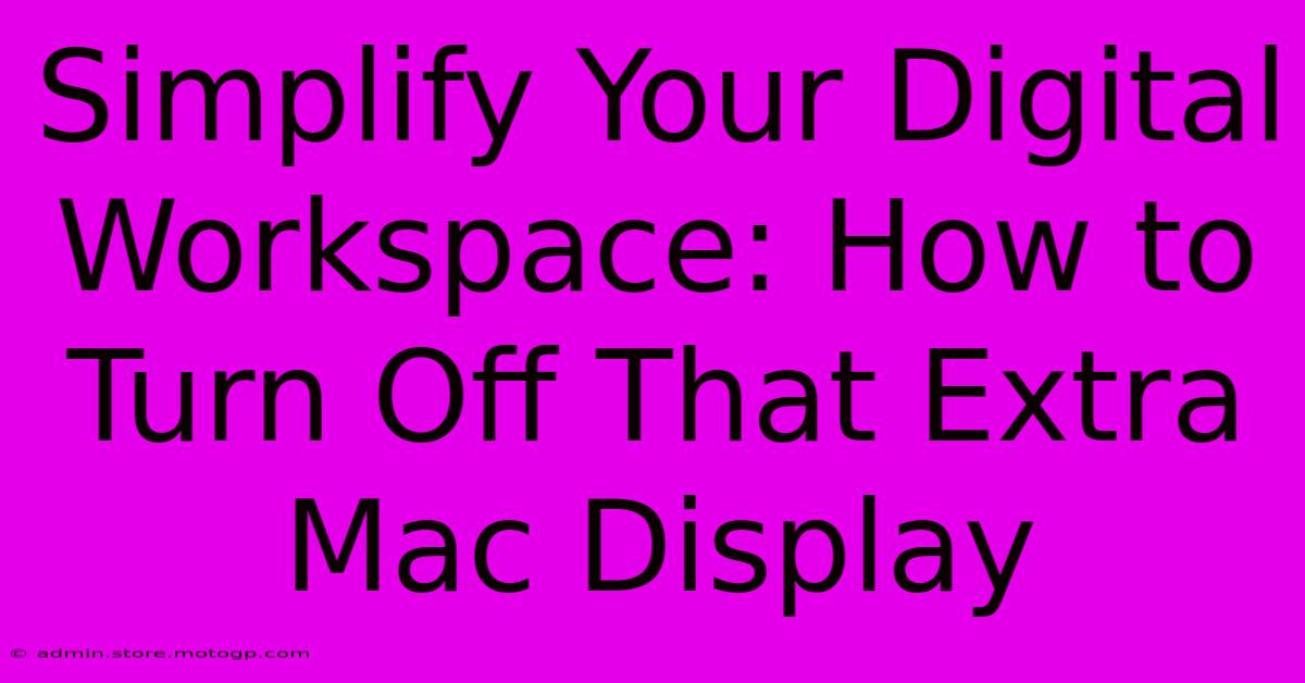 Simplify Your Digital Workspace: How To Turn Off That Extra Mac Display