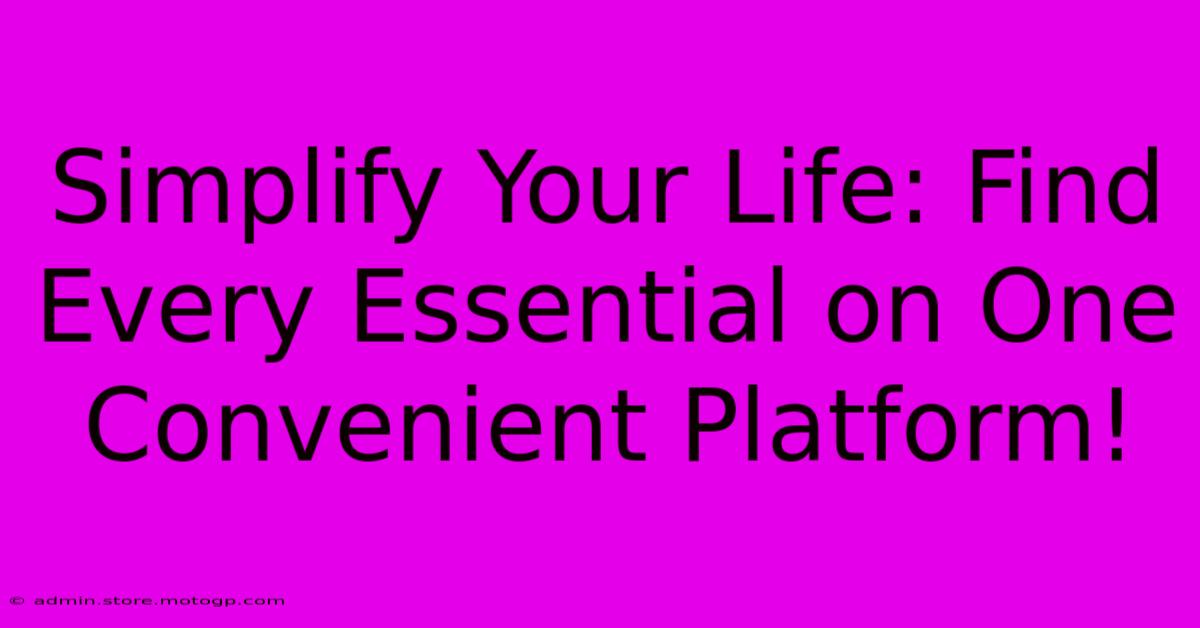 Simplify Your Life: Find Every Essential On One Convenient Platform!