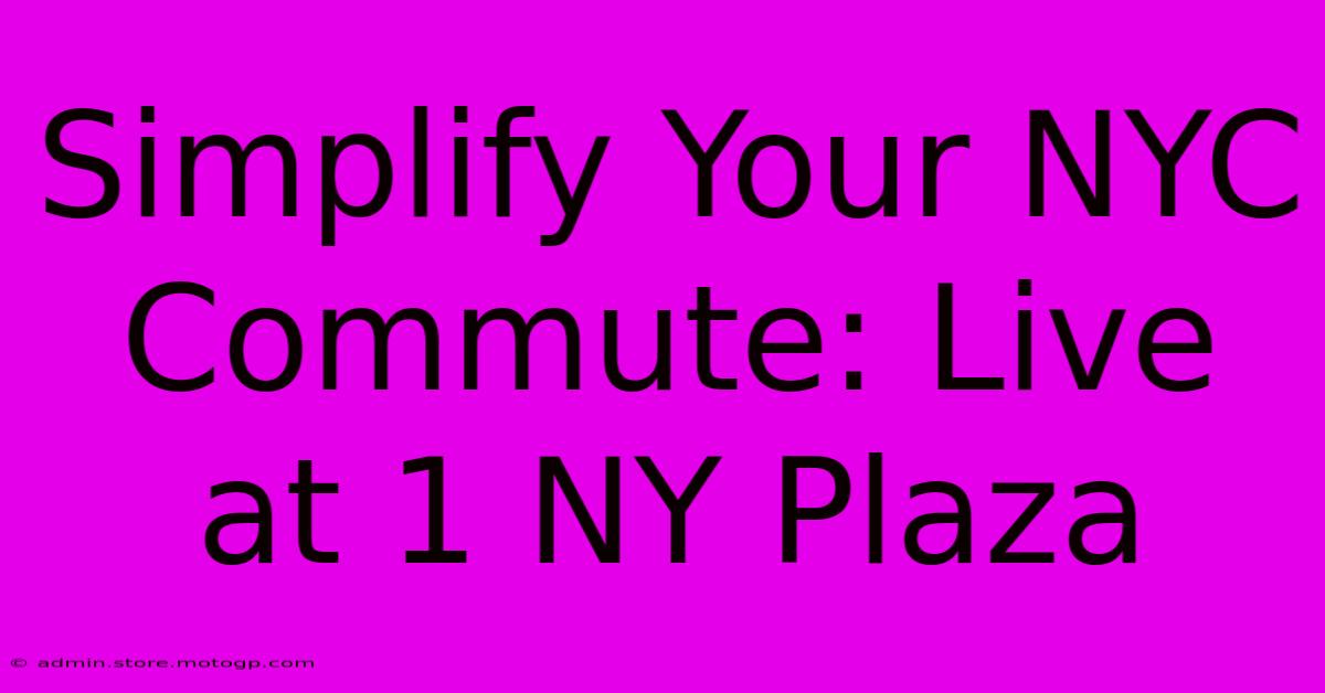 Simplify Your NYC Commute: Live At 1 NY Plaza