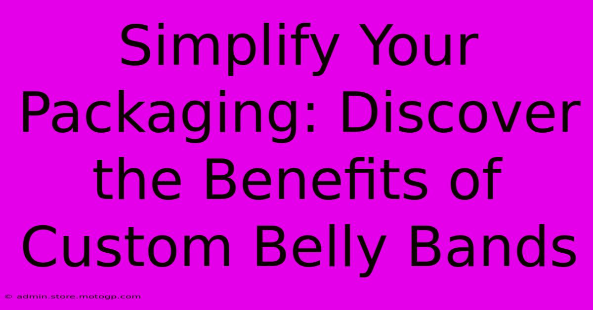 Simplify Your Packaging: Discover The Benefits Of Custom Belly Bands