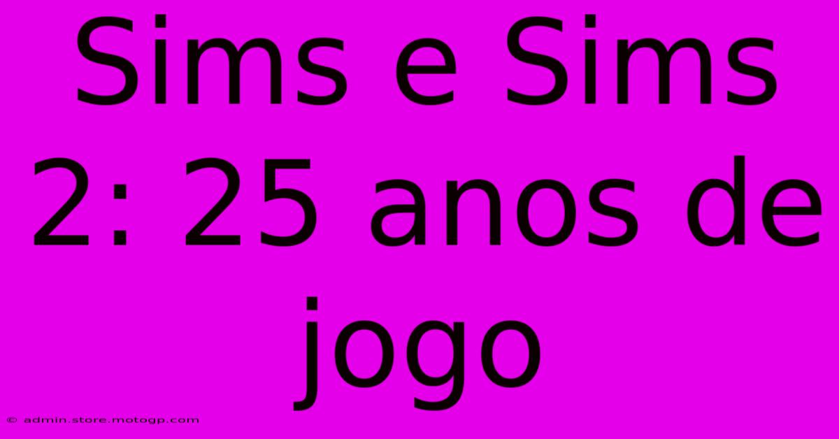 Sims E Sims 2: 25 Anos De Jogo