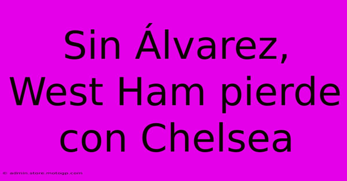 Sin Álvarez, West Ham Pierde Con Chelsea