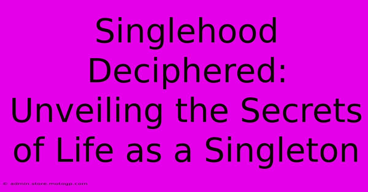 Singlehood Deciphered: Unveiling The Secrets Of Life As A Singleton