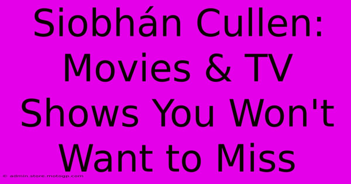 Siobhán Cullen: Movies & TV Shows You Won't Want To Miss