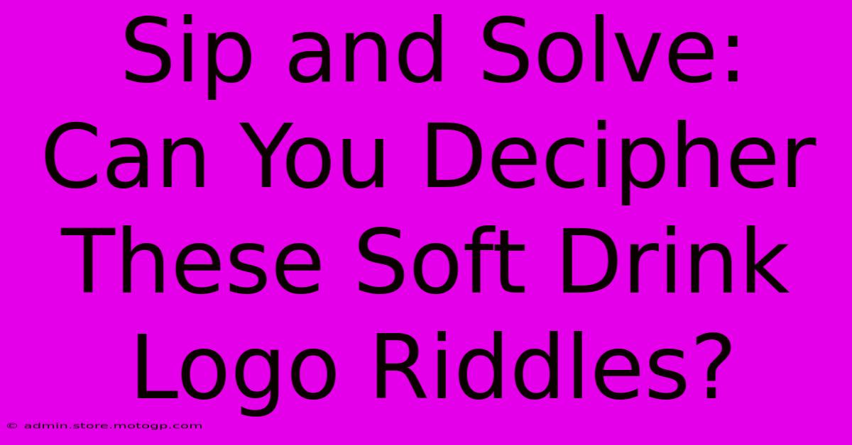 Sip And Solve: Can You Decipher These Soft Drink Logo Riddles?