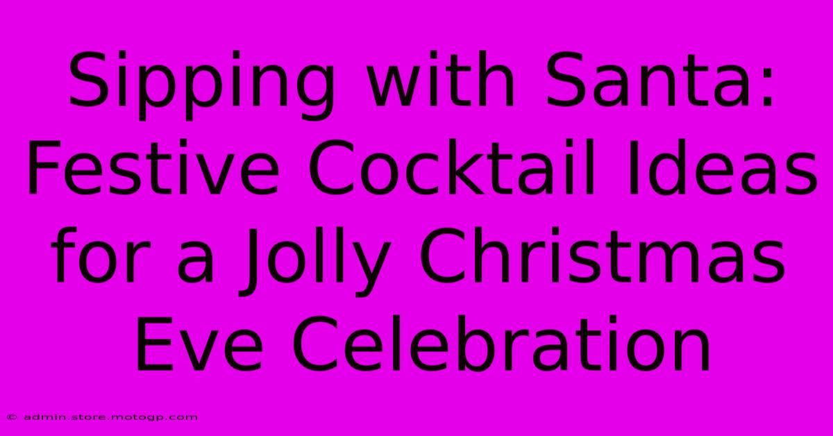 Sipping With Santa: Festive Cocktail Ideas For A Jolly Christmas Eve Celebration