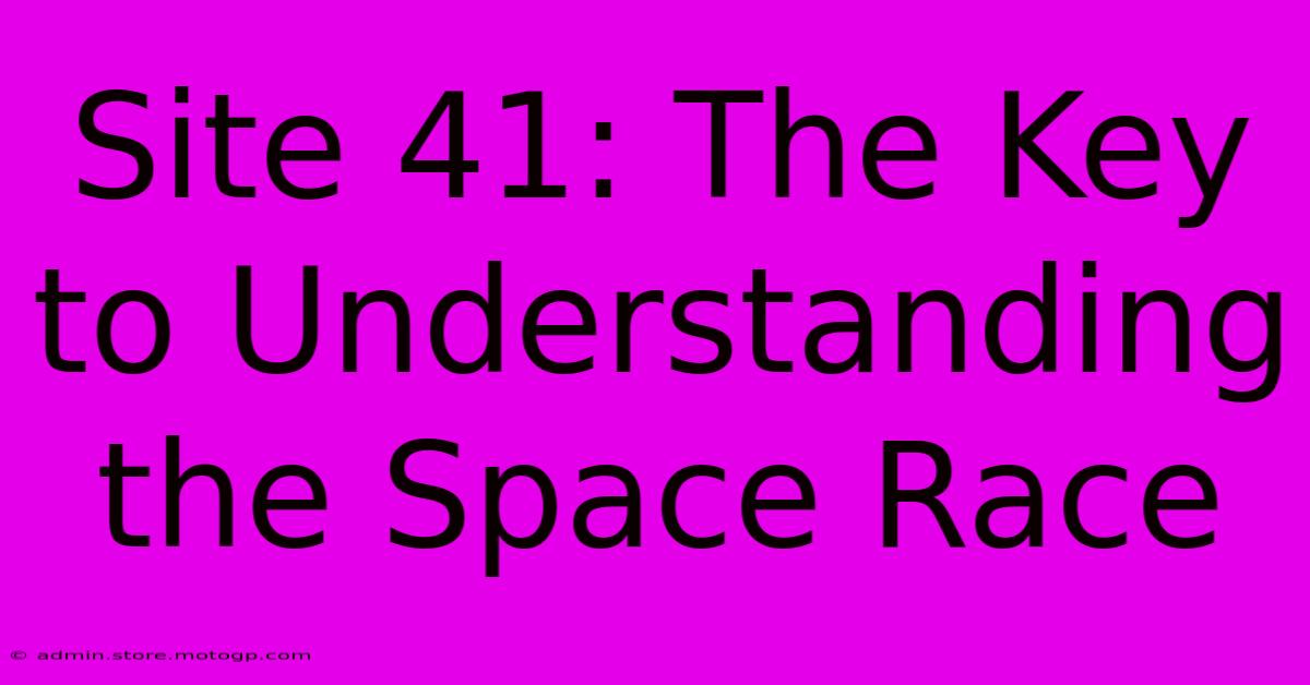 Site 41: The Key To Understanding The Space Race