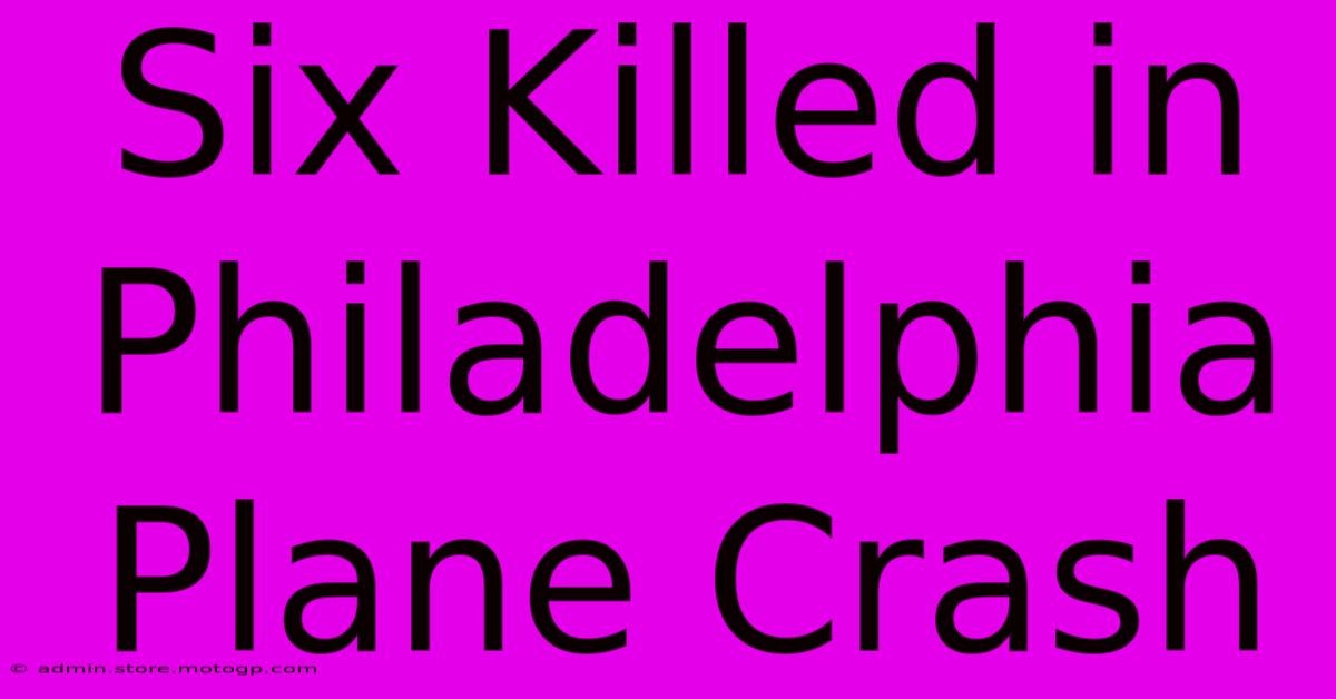 Six Killed In Philadelphia Plane Crash