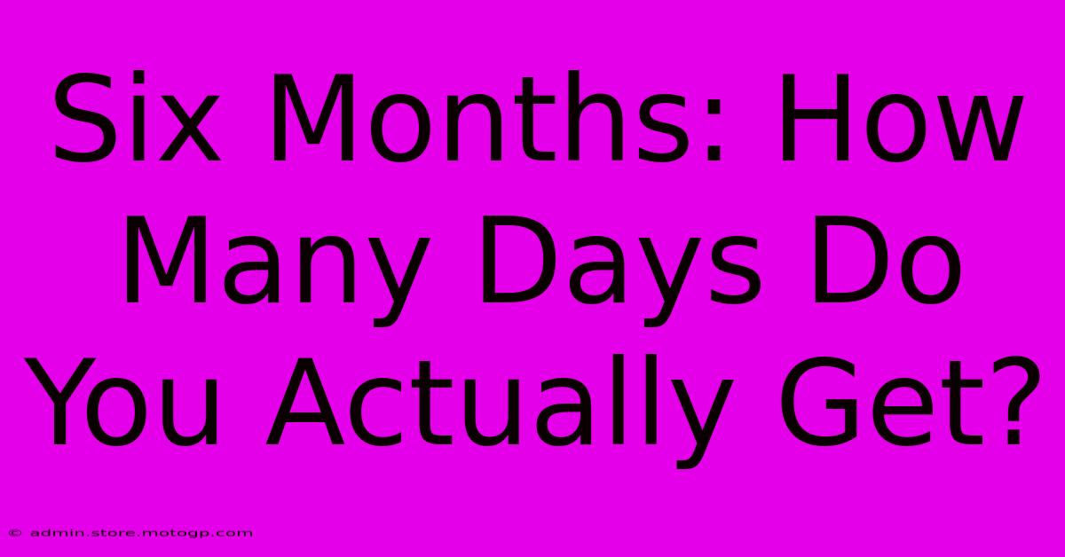 Six Months: How Many Days Do You Actually Get?