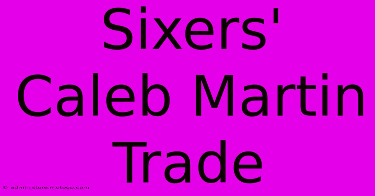 Sixers'  Caleb Martin Trade