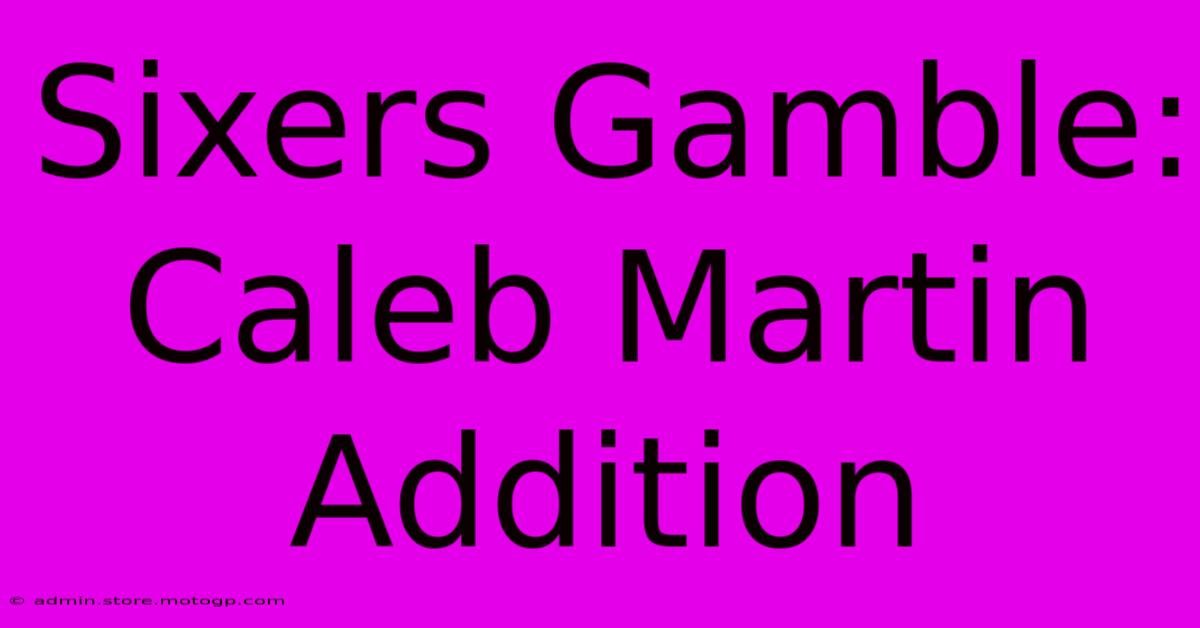 Sixers Gamble: Caleb Martin Addition