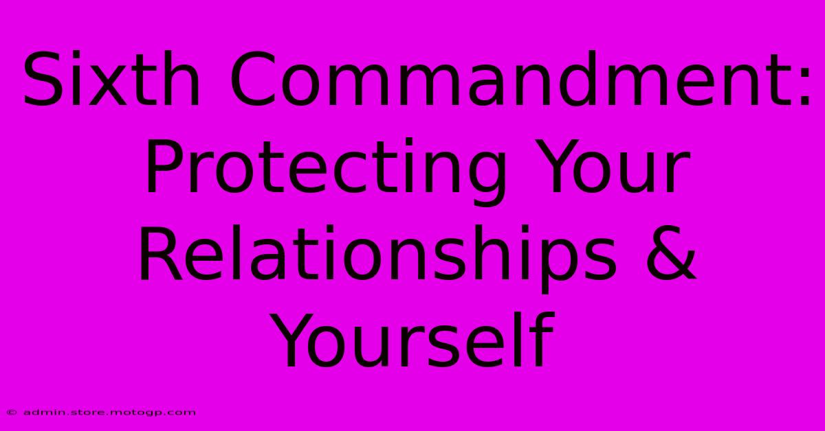 Sixth Commandment: Protecting Your Relationships & Yourself