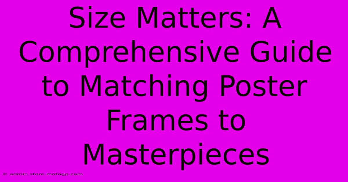 Size Matters: A Comprehensive Guide To Matching Poster Frames To Masterpieces