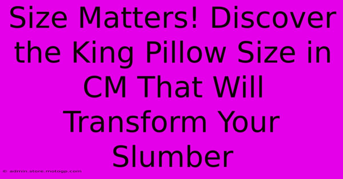 Size Matters! Discover The King Pillow Size In CM That Will Transform Your Slumber