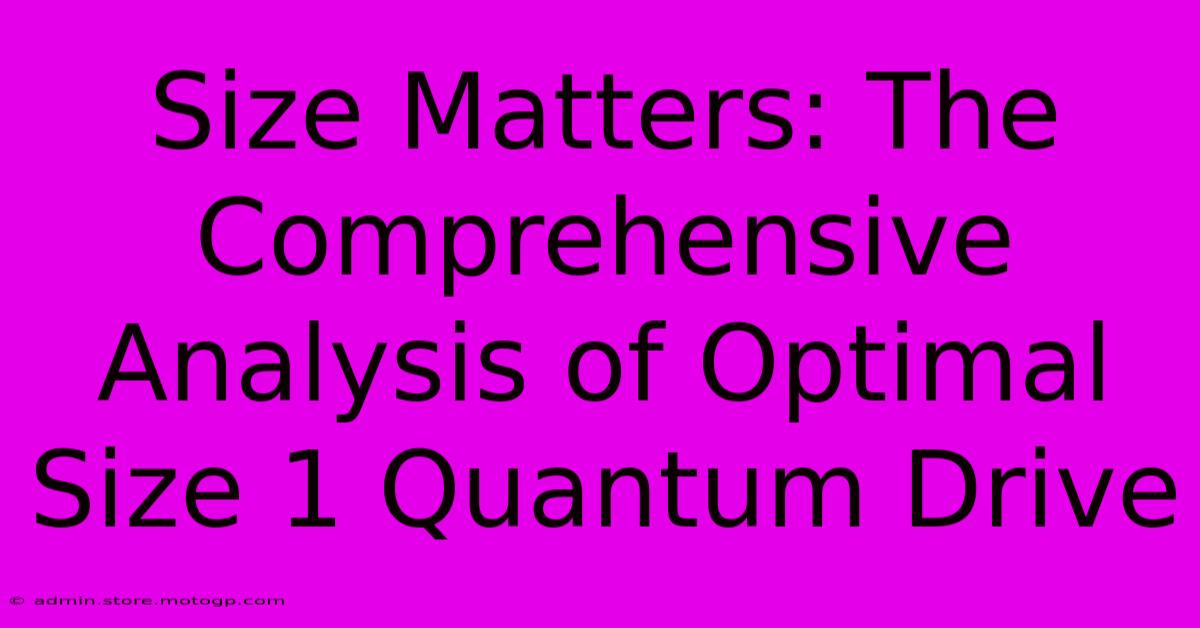 Size Matters: The Comprehensive Analysis Of Optimal Size 1 Quantum Drive