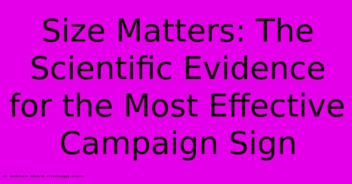 Size Matters: The Scientific Evidence For The Most Effective Campaign Sign