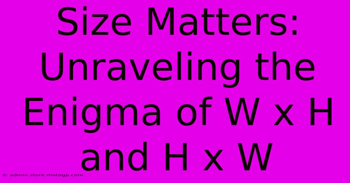 Size Matters: Unraveling The Enigma Of W X H And H X W