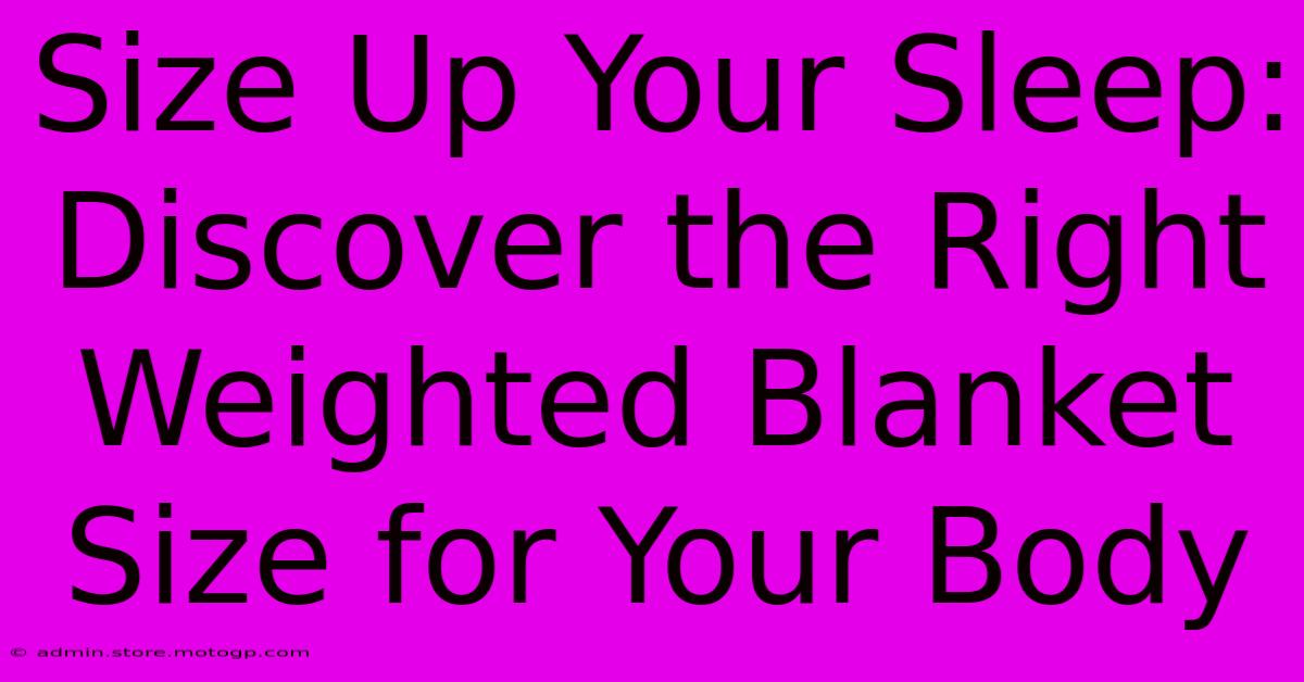 Size Up Your Sleep: Discover The Right Weighted Blanket Size For Your Body