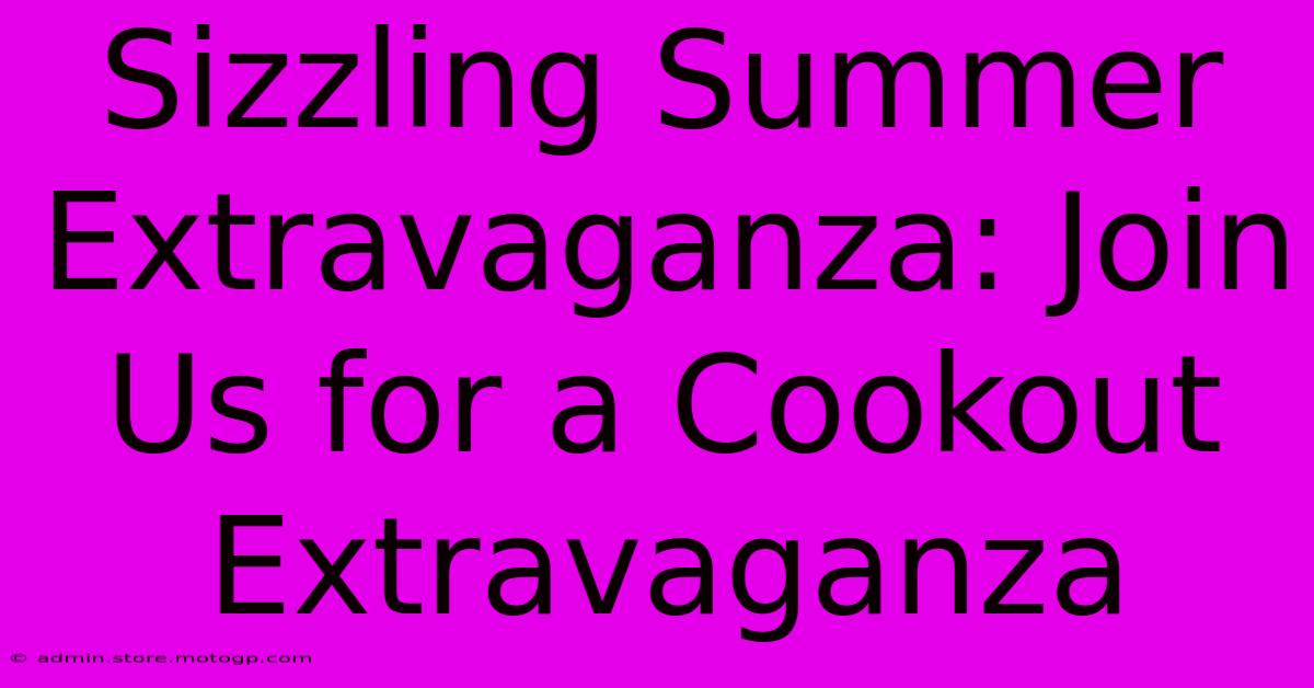 Sizzling Summer Extravaganza: Join Us For A Cookout Extravaganza