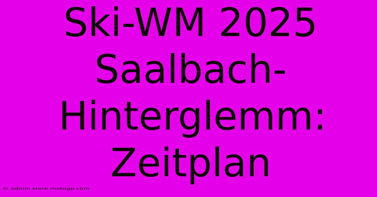 Ski-WM 2025 Saalbach-Hinterglemm: Zeitplan