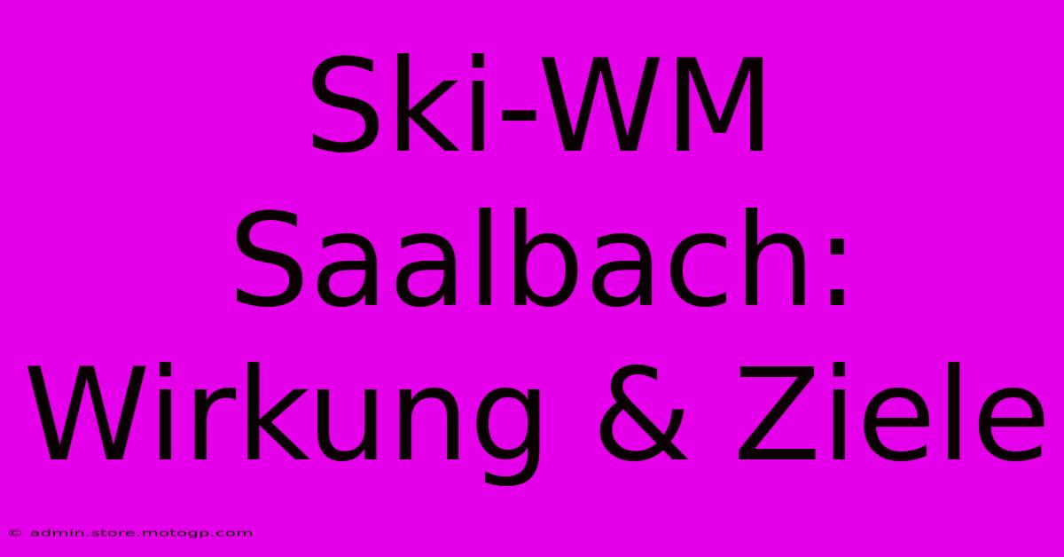 Ski-WM Saalbach: Wirkung & Ziele