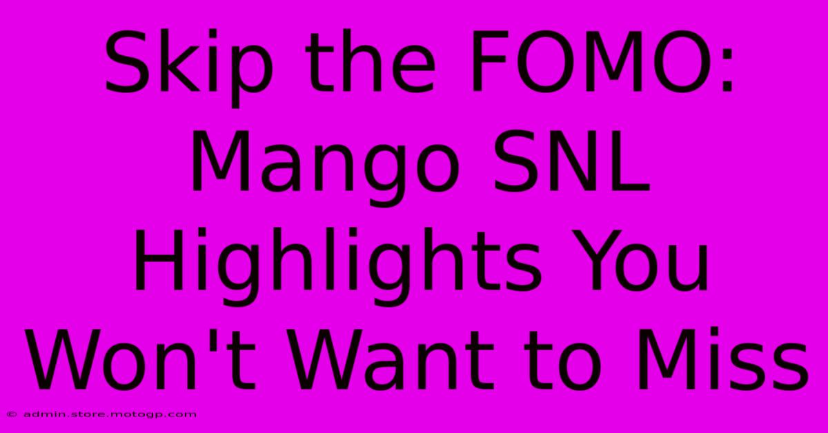 Skip The FOMO: Mango SNL Highlights You Won't Want To Miss