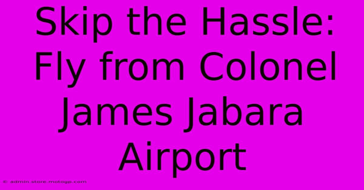 Skip The Hassle: Fly From Colonel James Jabara Airport