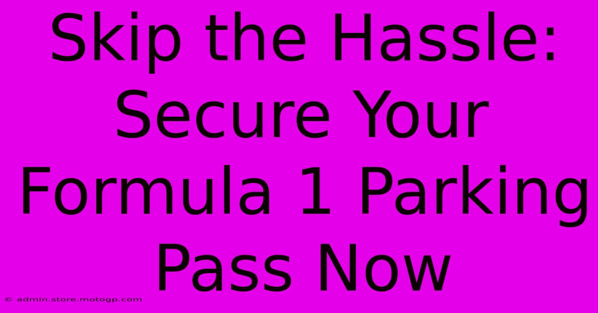 Skip The Hassle: Secure Your Formula 1 Parking Pass Now